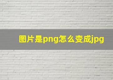 图片是png怎么变成jpg