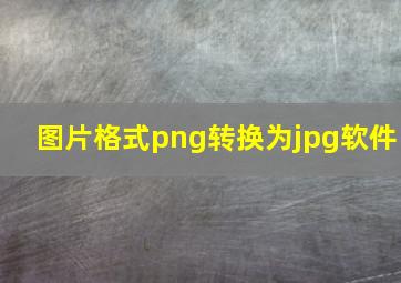 图片格式png转换为jpg软件