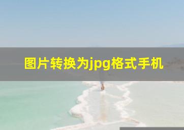 图片转换为jpg格式手机