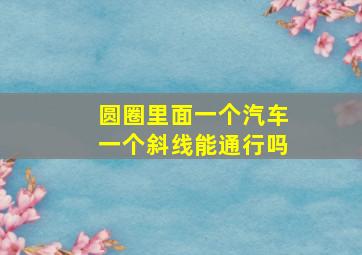 圆圈里面一个汽车一个斜线能通行吗