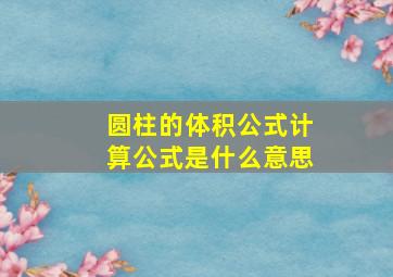 圆柱的体积公式计算公式是什么意思