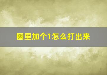 圈里加个1怎么打出来