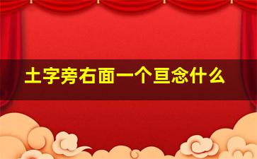 土字旁右面一个亘念什么