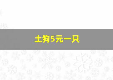 土狗5元一只