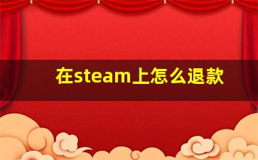 在steam上怎么退款