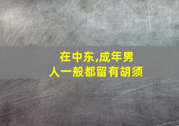 在中东,成年男人一般都留有胡须