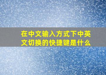 在中文输入方式下中英文切换的快捷键是什么