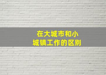 在大城市和小城镇工作的区别