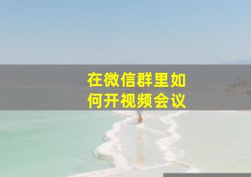 在微信群里如何开视频会议