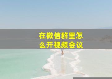 在微信群里怎么开视频会议