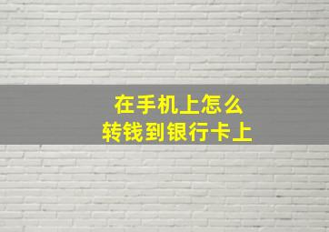 在手机上怎么转钱到银行卡上