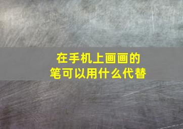 在手机上画画的笔可以用什么代替