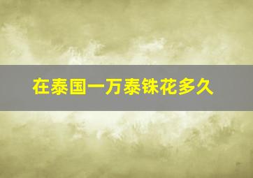 在泰国一万泰铢花多久