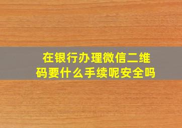 在银行办理微信二维码要什么手续呢安全吗