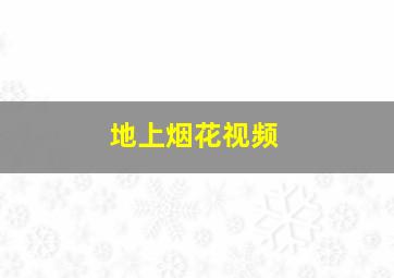 地上烟花视频