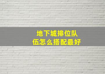 地下城排位队伍怎么搭配最好