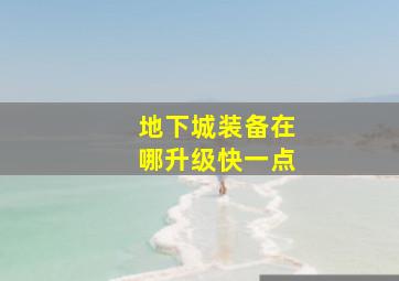 地下城装备在哪升级快一点