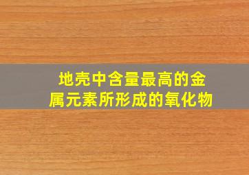 地壳中含量最高的金属元素所形成的氧化物