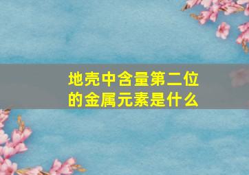 地壳中含量第二位的金属元素是什么