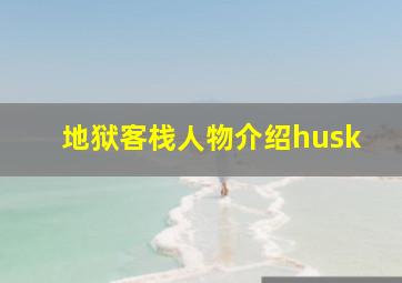 地狱客栈人物介绍husk