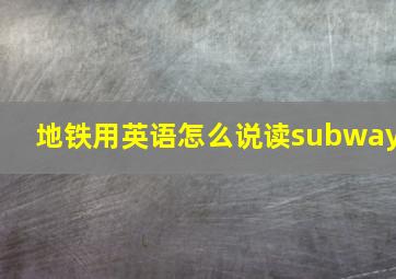 地铁用英语怎么说读subway