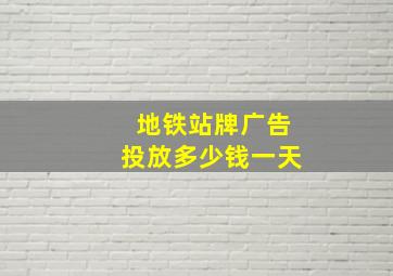 地铁站牌广告投放多少钱一天