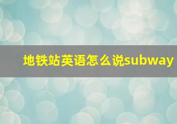 地铁站英语怎么说subway