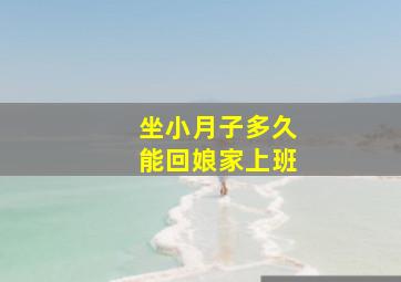 坐小月子多久能回娘家上班