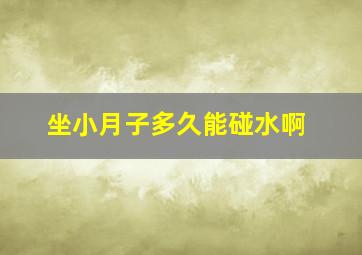 坐小月子多久能碰水啊