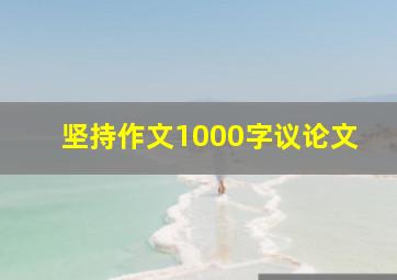 坚持作文1000字议论文