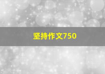 坚持作文750