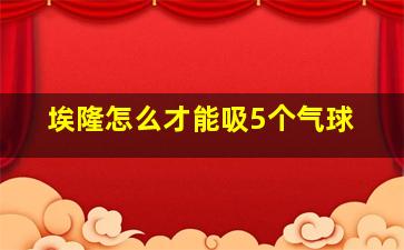 埃隆怎么才能吸5个气球