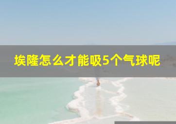 埃隆怎么才能吸5个气球呢