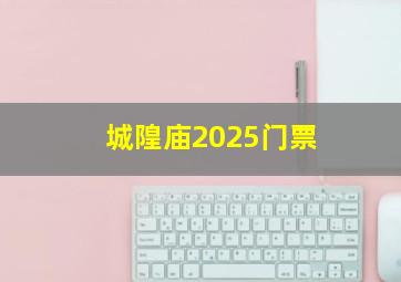 城隍庙2025门票