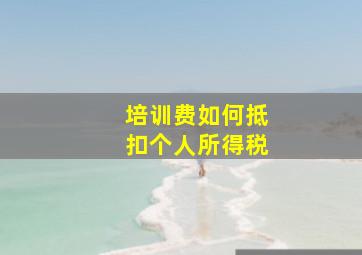 培训费如何抵扣个人所得税