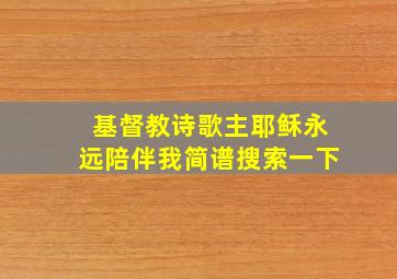 基督教诗歌主耶稣永远陪伴我简谱搜索一下