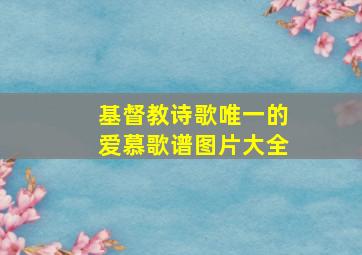 基督教诗歌唯一的爱慕歌谱图片大全