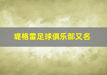 堤格雷足球俱乐部又名