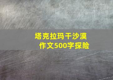 塔克拉玛干沙漠作文500字探险