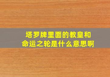 塔罗牌里面的教皇和命运之轮是什么意思啊