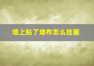 墙上贴了墙布怎么挂画