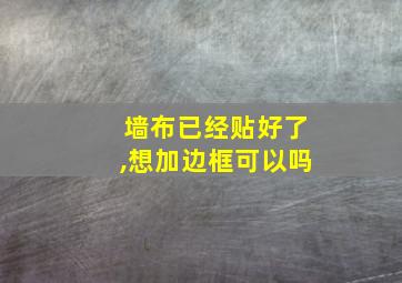 墙布已经贴好了,想加边框可以吗