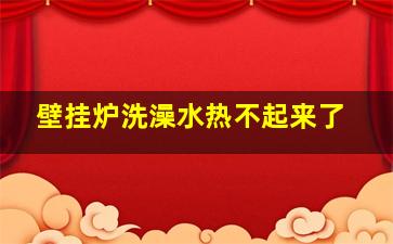 壁挂炉洗澡水热不起来了