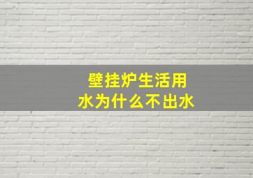 壁挂炉生活用水为什么不出水