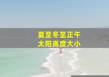 夏至冬至正午太阳高度大小