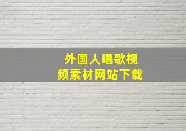 外国人唱歌视频素材网站下载