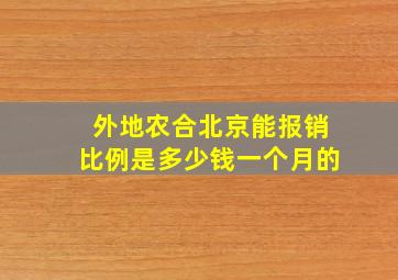 外地农合北京能报销比例是多少钱一个月的