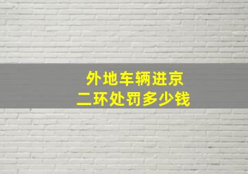 外地车辆进京二环处罚多少钱