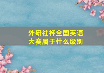 外研社杯全国英语大赛属于什么级别