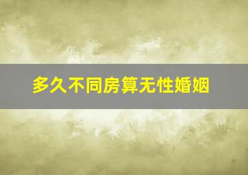 多久不同房算无性婚姻